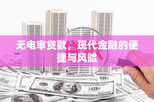 堆龙德庆无电审贷款，现代金融的便捷与风险