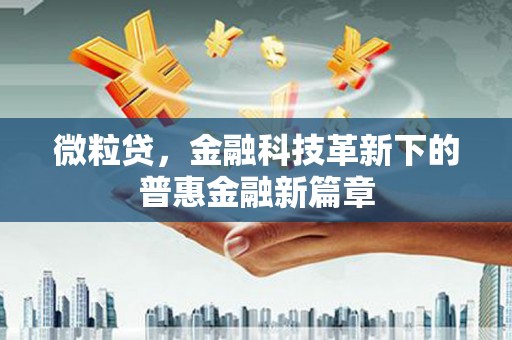 堆龙德庆微粒贷，金融科技革新下的普惠金融新篇章