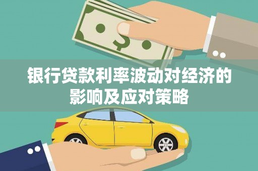 堆龙德庆银行贷款利率波动对经济的影响及应对策略