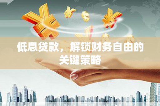 堆龙德庆低息贷款，解锁财务自由的关键策略