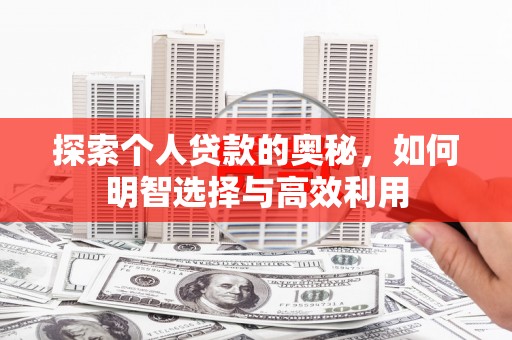 堆龙德庆探索个人贷款的奥秘，如何明智选择与高效利用