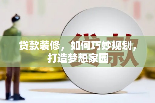 堆龙德庆贷款装修，如何巧妙规划，打造梦想家园