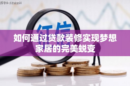 堆龙德庆如何通过贷款装修实现梦想家居的完美蜕变